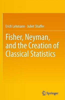 Fisher, Neyman, and the Creation of Classical Statistics