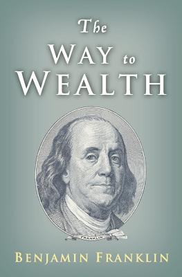 The Way to Wealth: Ben Franklin on Money and Success