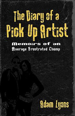 The Diary of a Pick Up Artist: Memoirs of an Average Frustrated Chump