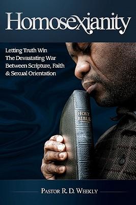 Homosexianity: Letting Truth Win The Devastating War Between Scripture, Faith & Sexual Orientation