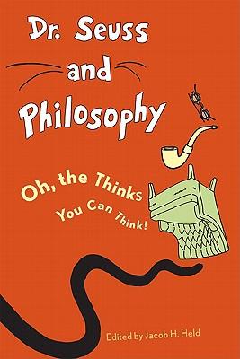 Dr. Seuss and Philosophy: Oh, the Thinks You Can Think!