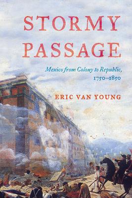 Stormy Passage: Mexico from Colony to Republic, 1750-1850