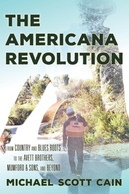 Americana Revolution: From Country and Blues Roots to the Avett Brothers, Mumford & Sons, and Beyond Subscription
