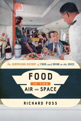 Food in the Air and Space: The Surprising History of Food and Drink in the Skies