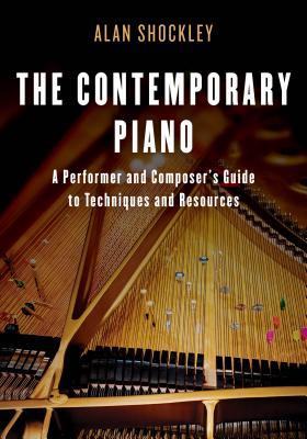 The Contemporary Piano: A Performer and Composer's Guide to Techniques and Resources