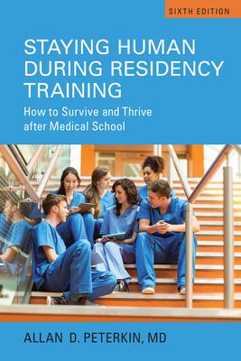 Staying Human During Residency Training: How to Survive and Thrive After Medical School, Sixth Edition