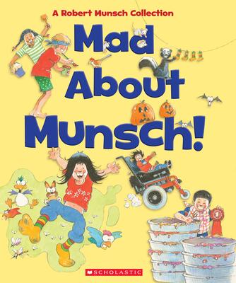 Mad about Munsch: A Robert Munsch Collection (Combined Volume): A Robert Munsch Collection