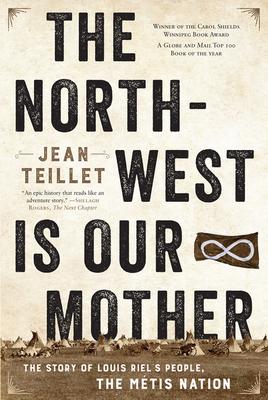 The North-West Is Our Mother: The Story of Louis Riel's People, the Mtis Nation