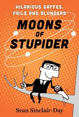 Moons of Stupider: Hilarious Gaffes, Fails, and Blunders