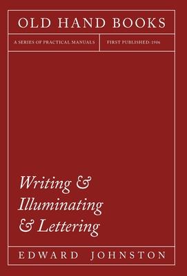 Writing & Illuminating & Lettering: The Artistic Crafts Series of Technical Handbooks