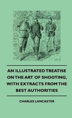 An Illustrated Treatise On The Art of Shooting, With Extracts From The Best Authorities