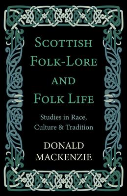 Scottish Folk-Lore and Folk Life - Studies in Race, Culture and Tradition