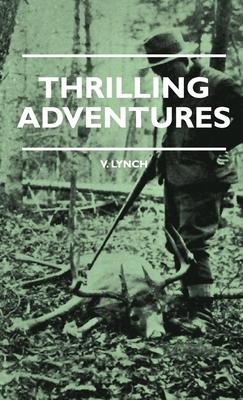 Thrilling Adventures - Guilding, Trapping, Big Game Hunting - From the Rio Grande to the Wilds of Maine