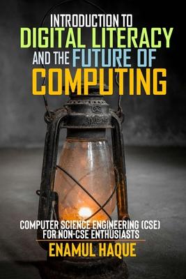 Introduction to Digital Literacy and the Future of Computing: Computer Science Engineering (CSE) for Non-CSE Enthusiasts