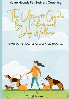 The Ultimutt Guide for Professional Dog Walkers: Everyone wants a walk at noon