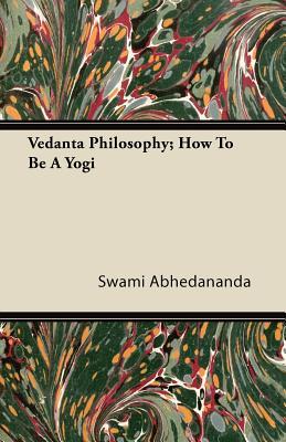 Vedanta Philosophy; How to Be a Yogi