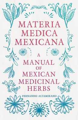 Materia Medica Mexicana - A Manual of Mexican Medicinal Herbs