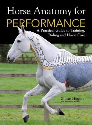 Horse Anatomy for Performance: A Practical Guide to Training, Riding and Horse Care