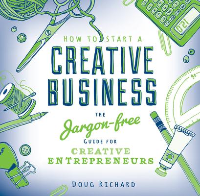 How to Start a Creative Business: The Jargon-Free Guide for Creative Entrepreneurs