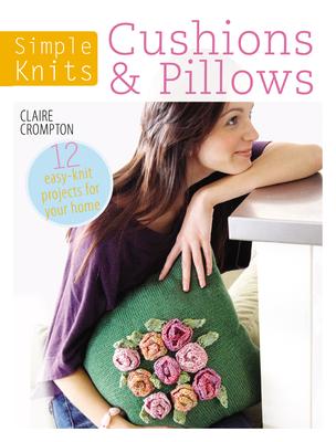 Simple Knits Cushions & Pillows: 12 Easy-Knit Projects for Your Home