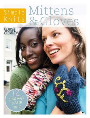 Simple Knits Mittens & Gloves: 11 Great Ways to Keep Warm