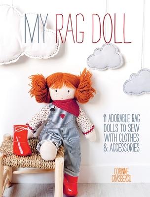 My Rag Doll: 11 Adorable Rag Dolls to Sew with Clothes and Accessories