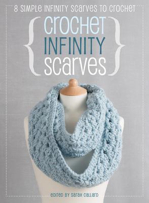 Crochet Infinity Scarves: 8 Simple Infinity Scarves to Crochet