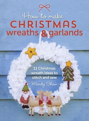 How to Make Christmas Wreaths and Garlands: 11 Christmas Wreath Ideas to Stitch and Sew