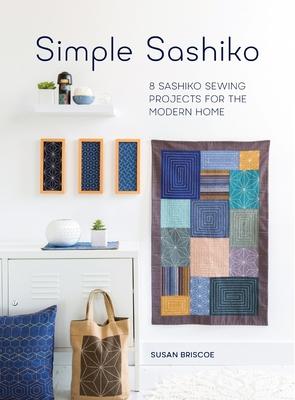 Simple Sashiko: 8 Sashiko Sewing Projects for the Modern Home