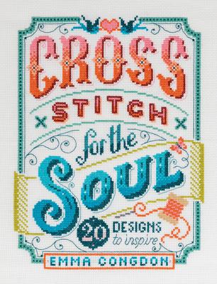 Cross Stitch for the Soul: 20 Designs to Inspire