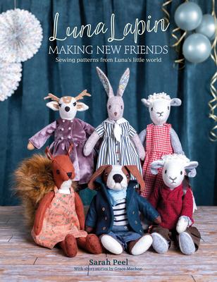 Luna Lapin: Making New Friends: Sewing Patterns from Luna's Little World