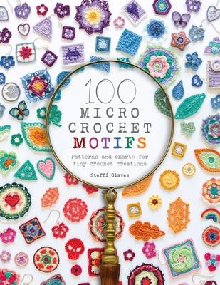 100 Micro Crochet Motifs: Patterns and Charts for Tiny Crochet Creations