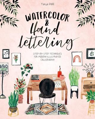 Watercolor & Hand Lettering: Step-By-Step Techniques for Modern Illustrated Calligraphy