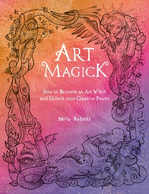 Art Magick: How to Become an Art Witch and Unlock Your Creative Power