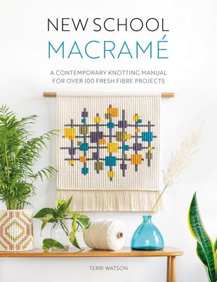 New School Macram: A Contemporary Knotting Manual for Over 100 Fresh Fibre Projects