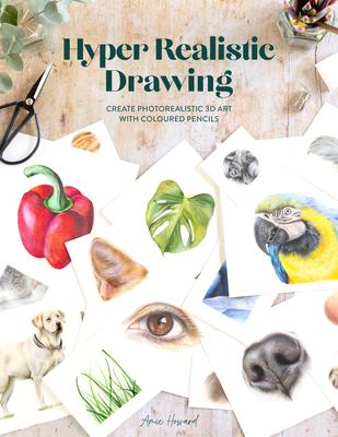 Hyper Realistic Drawing: How to Create Photorealistic 3D Art with Coloured Pencils