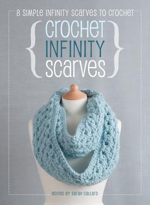 Crochet Infinity Scarves: 8 simple infinity scarves to crochet