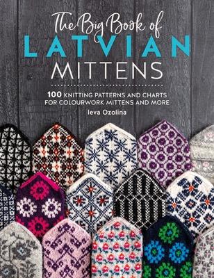 The Big Book of Latvian Mittens: 100 Knitting Patterns for Colourful Latvian Mittens