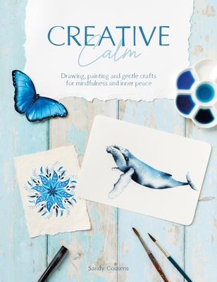 Creative Calm: Drawing, Painting and Gentle Crafts for Mindfulness and Inner Peace