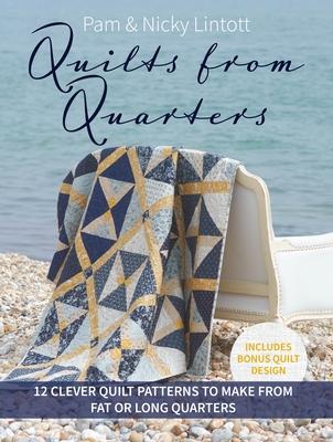 Quilts from Quarters: 12 Clever Quilt Patterns to Make from Fat or Long Quarters