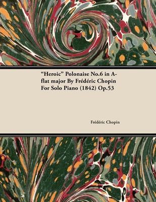 Heroic Polonaise No.6 in A-Flat Major by Frdric Chopin for Solo Piano (1842) Op.53