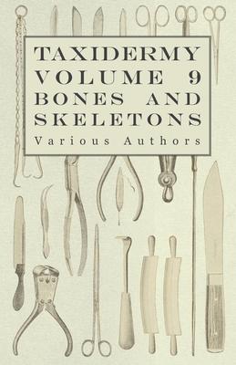 Taxidermy Vol. 9 Bones and Skeletons - The Collection, Preparation and Mounting of Bones