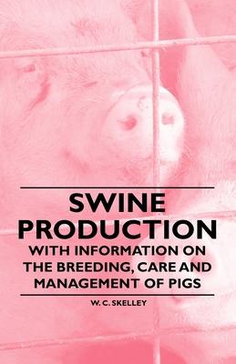 Swine Production - With Information on the Breeding, Care and Management of Pigs