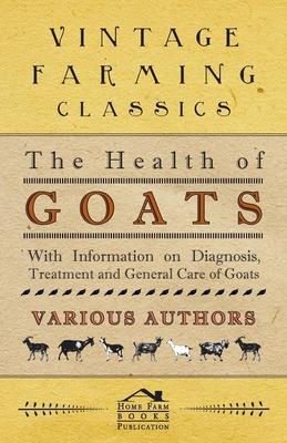 The Health of Goats - With Information on Diagnosis, Treatment and General Care of Goats