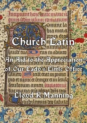 Church Latin: An Aid to the Appreciation of Our Lady's Little Office