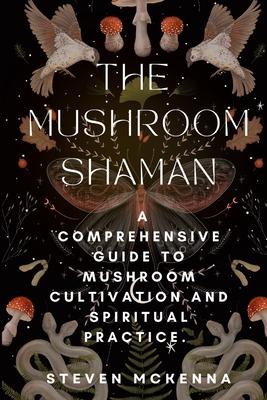 The Mushroom Shaman: A Comprehensive Guide to Mushroom Cultivation and Spiritual Practice.