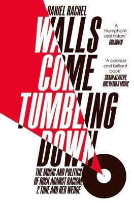 Walls Come Tumbling Down: The Music and Politics of Rock Against Racism, 2 Tone and Red Wedge