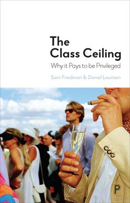 The Class Ceiling: Why It Pays to Be Privileged