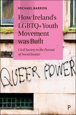 How Ireland's LGBTQ+ Youth Movement Was Built: Civil Society in the Pursuit of Social Justice Subscription