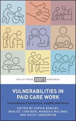 Vulnerabilities in Paid Care Work: Transnational Experiences, Insights and Voices